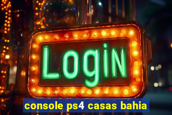 console ps4 casas bahia